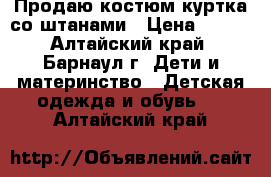 Продаю костюм куртка со штанами › Цена ­ 400 - Алтайский край, Барнаул г. Дети и материнство » Детская одежда и обувь   . Алтайский край